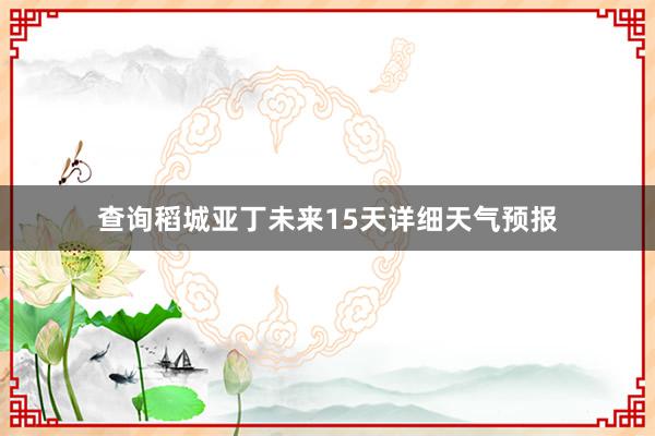 查询稻城亚丁未来15天详细天气预报