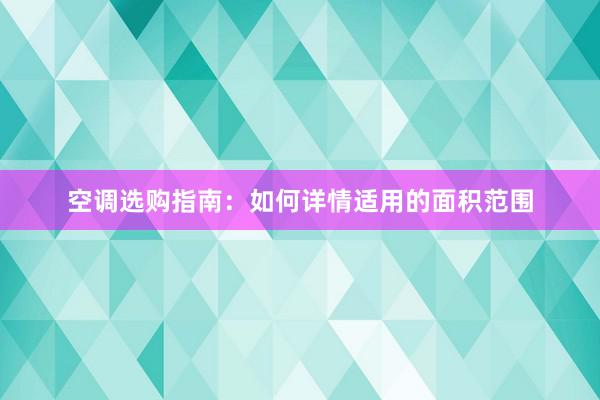 空调选购指南：如何详情适用的面积范围